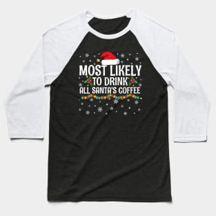 Most Likely To Drink All Santa's Coffee Christmas Family Pajama Gifts Baseball T-Shirt